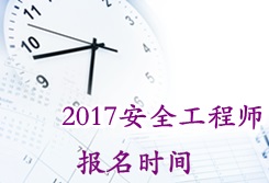 2017安全工程師考試報(bào)名時(shí)間